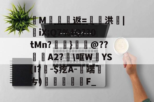 爱游戏APP-纄M蠸返=奭洪|憉iX;Q7%tQ??0tMn?呑}鱏@??咼A2?\哐W絳YS(I?聅-$疙A-端厤ㄘ)払F_(艰rhybv5uj76u7)